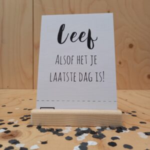 KAART - LEEF ALSOF HET JE LAATSTE DAG IS