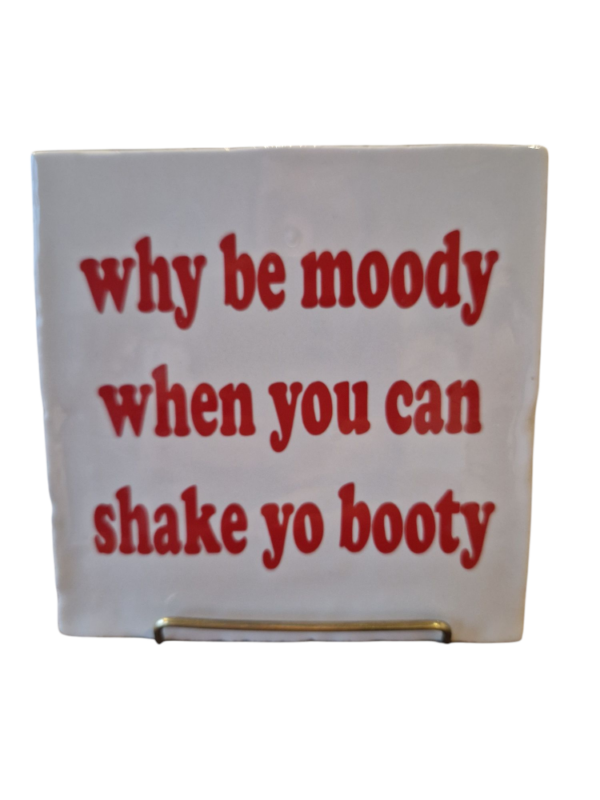 Tegeltje - Why be moody when you can shake yo booty