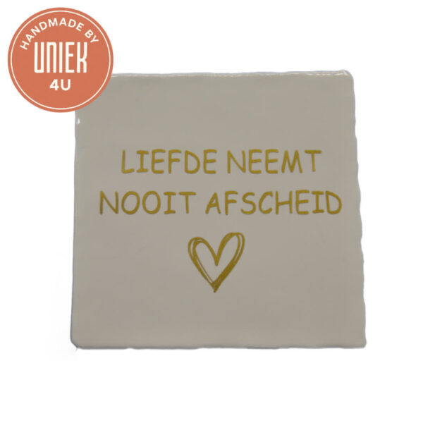 Uniek - Tegel - Liefde neemt nooit afscheid